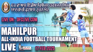 [LIVE] 62nd All-India Principal Harbhajan Singh Memorial Football Cup Mahilpur (17 Feb 2025)