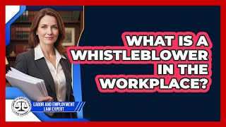 What Is A Whistleblower In The Workplace? - Labor and Employment Law Expert