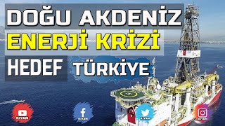 Doğu Akdeniz Enerji Krizi - Hedef Türkiye