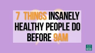 7 Things Insanely Healthy People Do Before 9 AM