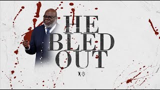 He Bled Out - Bishop T.D. Jakes
