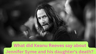 What did Keanu Reeves say about Jennifer Syme and his daughter's death?