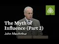 John MacArthur: The Myth of Influence (Part 2)