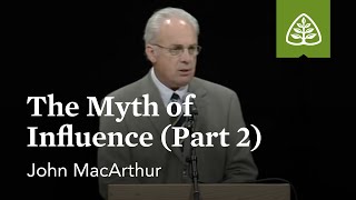 John MacArthur: The Myth of Influence (Part 2)