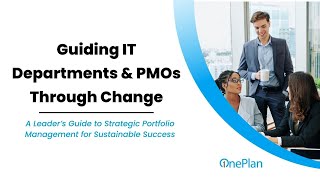 Guiding IT Departments & PMOs Through Change: A Leader’s Guide to Strategic Portfolio Management