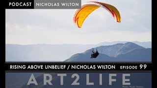 Rising Above Unbelief - Nicholas Wilton -The Art2Life Podcast - Episode 99