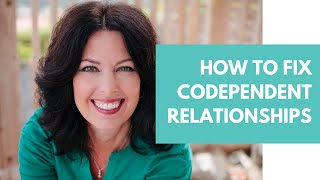 How to Fix Codependent Relationships (and Codependent Behaviors)
