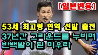 53세 최고령 출전 일본 축구 레전드 미우라 가즈요시 56분 출전 [일본반응]