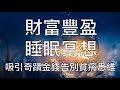 引導睡眠 | 強大能量財富催眠睡前冥想音樂吸引金錢豐盛好運 Chinese Guided Hypnosis Meditation for Wealth and Abundance