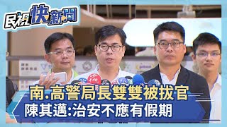 快新聞／台南、高雄警局長雙雙被拔官 陳其邁：治安不應有假期－民視新聞