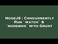 NodeJS : Concurrently Run `watch` & `nodemon` with Grunt