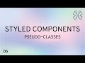 React Styled Components - 6 - Pseudo classes