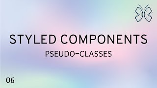 React Styled Components - 6 - Pseudo classes