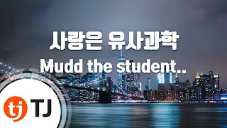 [TJ노래방] 사랑은유사과학 - Mudd the student(Feat.장기하) / TJ Karaoke