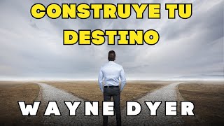 CONSTRUYE TU DESTINO - Wayne Dyer