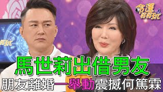 【精華版】馬世莉出借男友！朋友離婚一舉動震撼何篤霖