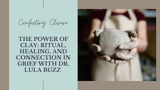 The Power of Clay: Ritual, Healing, and Connection in Grief with Dr. Lula Buzz