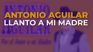 Antonio Aguilar - Llanto a Mi Madre (Audio Oficial)
