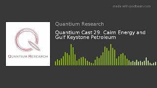 Quantium Cast 29: Cairn Energy and Gulf Keystone Petroleum