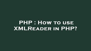 PHP : How to use XMLReader in PHP?
