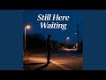 Still Here Waiting