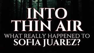Into Thin Air What Really Happened To Sofia Juarez