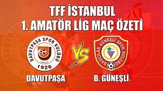 TFF İSTANBUL DAVUTPAŞA - BAĞCILAR GÜNEŞLİ 1. AMATÖR LİG MAÇ ÖZETİ