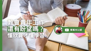 教會青年工作還有盼望嗎？懂欣賞才懂學習 | 林以諾博士 (中文字幕)