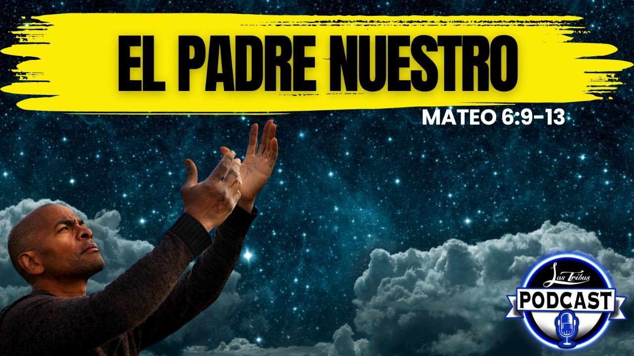 El Padre Nuestro Mateo 6 9 13 Las Tribus Podcast Youtube El Padre Nuestro Mateo 6 9 13 Las Tribus Podcast Youtube