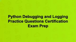 Python Debugging and Logging Practice Questions Certification Exam Prep