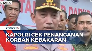 Upayakan Penanganan Pasca Kebakaran, Kapolri Pastikan Kelayakan Posko Pengunsian Kebakaran