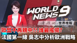 歐盟不再親中?! 誰最搖擺?   法國第一線 吳志中分析歐洲戰略｜主持人 陳雅琳｜來賓吳志中｜陳雅琳世界晚報｜華視新聞 20230523