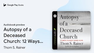 Autopsy of a Deceased Church: 12 Ways to Keep… by Thom S. Rainer · Audiobook preview