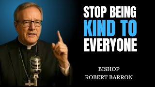 Why You Must Stop Being Kind to Everyone - Bishop Robert Barron Inspired
