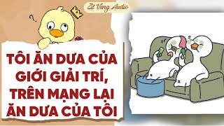 【Truyện Audio】TÔI ĂN DƯA CỦA GIỚI GIẢI TRÍ, TRÊN MẠNG LẠI ĂN DƯA CỦA TÔI | Zịt Vàng Audio
