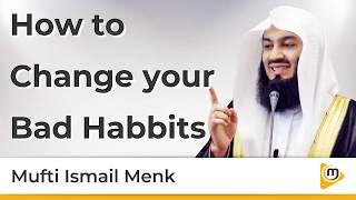 How to change your bad habits - Mufti Menk