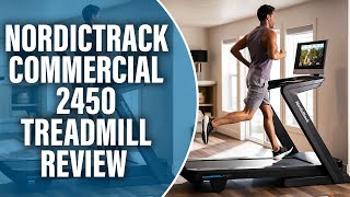 NordicTrack Commercial 2450 Treadmill Review: A Comprehensive Review (Pros and Cons Discussed)