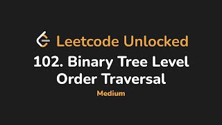 102. Binary Tree Level Order Traversal | Leetcode Unlocked - Python