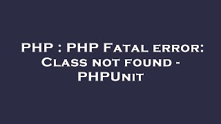 PHP : PHP Fatal error: Class not found - PHPUnit