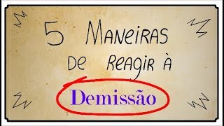 5 MANEIRAS DE REAGIR A DEMISSÃO