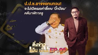 ติ่งข่าวเน้น เน้น EP.99 | ป.ป.ช.อาจขอทบทวน จะไม่เปิดเผยคำชี้แจง ‘บิ๊กป้อม’ คดีนาฬิกาหรู