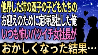 【馴れ初め】他界した姉の双子の子どもたちのお迎えのために定時退社した俺…いつもはとても怖いバツイチ女社長がおかしくなった？！結果【感動する話】