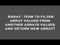 Array : How to filter array values from another arrays values and return new array?