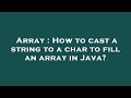 Array : How to cast a string to a char to fill an array in Java?