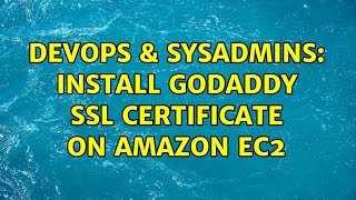 DevOps & SysAdmins: Install godaddy ssl certificate on amazon ec2 (3 Solutions!!)