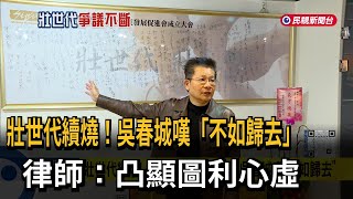 壯世代續燒！ 吳春城嘆「不如歸去」 律師：凸顯圖利心虛－民視新聞