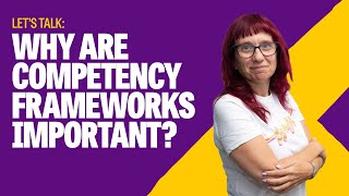 Why are competency frameworks important?