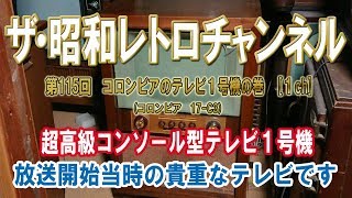 第115回　コロンビアのテレビ１号機の巻 型番17-C3 超高級コンソール型テレビ１号機 放送開始当時の貴重なテレビです。[1ch]　【ザ・昭和レトロチャンネル】