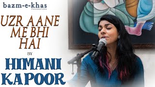 Uzr Aane me bhi hai | Himani Kapoor | Begum Akhtar | Bazm e Khas