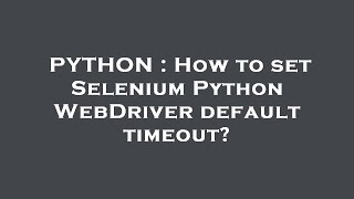 PYTHON : How to set Selenium Python WebDriver default timeout?